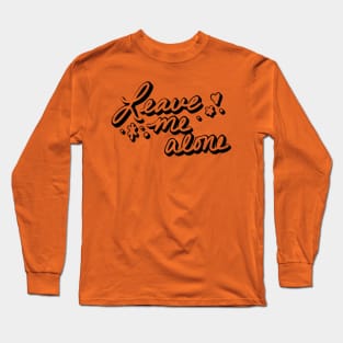 Leave me alone Long Sleeve T-Shirt